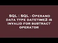 SQL SQL - Operand data type datetime2 is invalid for subtract operator