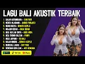 KUMPULAN LAGU BALI POPULER TERBARU VERSI AKUSTIK ADEM || KUMPULAN LAGU BALI POPULER TERBARU 2025