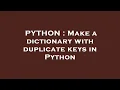 PYTHON Make a dictionary with duplicate keys in Python
