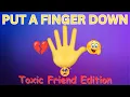 Put a Finger Down TOXIC Friend Edition