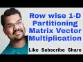 Row wise 1-D Partitioning Matrix Vector Multiplication Parallel Algorithm Dense Matrix