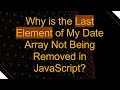Why is the Last Element of My Date Array Not Being Removed in JavaScript