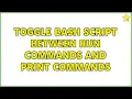 Unix Linux Toggle bash script between run commands and print commands