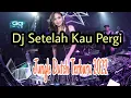 Download Lagu DJ SETELAH KAU PERGI JUNGLE DUTCH 2022 FULL BASS BASS BETON @renaaryanti6752