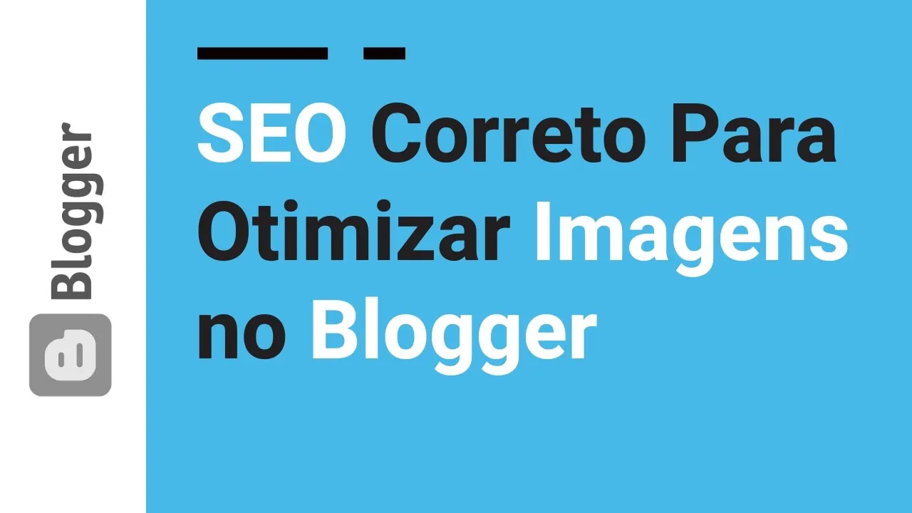 08 | SEO Correto Para Otimizar Imagens no Blogspot