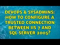 DevOps SysAdmins How to configure a trusted connection between IIS 7 and SQL Server 2005