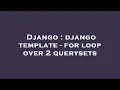 Django django template - for loop over 2 querysets