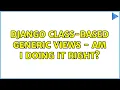 Django class-based generic views - am I doing it right 2 Solutions