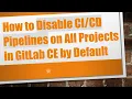 How to Disable Pipelines on All Projects in GitLab CE by Default