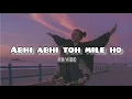 Download Lagu Abhi Abhi toh mile ho ( lofi)