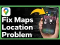 How To Fix Google Maps Location Problem
