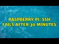 Raspberry Pi SSH Fails after 30 minutes 3 Solutions