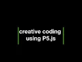 Creative Coding using P5 js