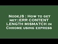 NodeJS How to get net ERR CONTENT LENGTH MISMATCH in Chrome using express