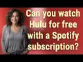 Can you watch Hulu for free with a Spotify subscription