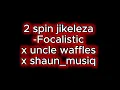 2 Spin jikeleza- Focalistic x shaun_musiq x uncle waffles