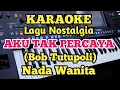 Download Lagu Karaoke AKU TAK PERCAYA - Bob Tutupoli - Nada Wanita