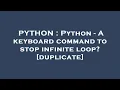 PYTHON Python - A keyboard command to stop infinite loop
