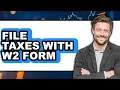 How To File Taxes With W2 Form - Full Guide