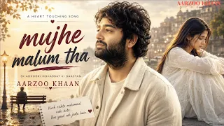 mujhe malum tha aarzoo khaan emotional hindi sad song new song 2026 arijit singh vibe