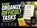 How to Organize Difficult Tasks Stop Feeling Overwhelmed Get More Done