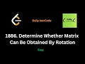 1886 Determine Whether Matrix Can Be Obtained By Rotation