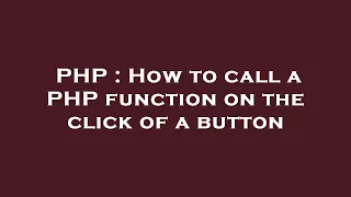PHP How to call a PHP function on the click of a button