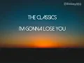 Download Lagu THE CLASSICS - I'M GONNA LOSE YOU ( LIRIK )