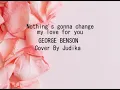 Nothings's gonna change my love for you| GEORGE BENSON ( Cover by Judika )