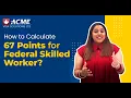 How to Calculate 67 points for Canadian Immigration Federal Skilled Worker