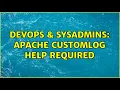 DevOps SysAdmins Apache CustomLog help required