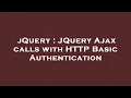 jQuery JQuery Ajax calls with HTTP Basic Authentication