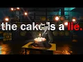 the cake is a lie but not in the way you expect