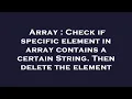 Array Check if specific element in array contains a certain String Then delete the element