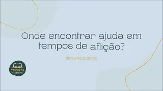 Discurso: Onde encontrar ajuda em tempos de aflição?