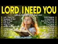 Download Lagu Lord, I Need You - Best Morning Worship Songs Playlist, Praise And Worship Songs 2025, Worship Music