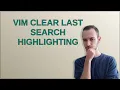Vim clear last search highlighting