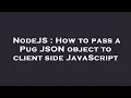 NodeJS How to pass a Pug JSON object to client side JavaScript
