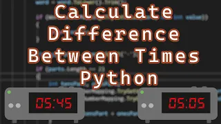 How to Calculate the Difference Between Two Times Python
