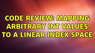 Code Review Mapping arbitrary Int values to a linear index space 2 Solutions