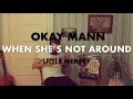 Download Lagu Okay Mann - When She's Not Around | Little Mersey