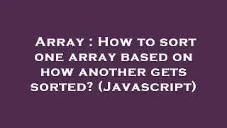 Array How to sort one array based on how another gets sorted Javascript