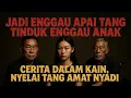 Cerita Dalam Kain : Jadi Enggau Apai Tang Tinduk Enggau Anak 