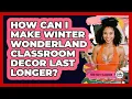 How Can I Make Winter Wonderland Classroom Decor Last Longer - Your Crafty Classroom