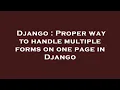 Django Proper way to handle multiple forms on one page in Django