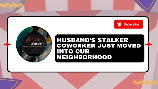My Husband s Stalker Coworker Just Moved Into Our Neighborhood