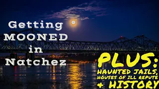 Natchez MS Haunted Jails Houses of Ill Repute Getting Mooned