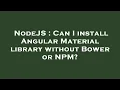 NodeJS Can I install Angular Material library without Bower or NPM