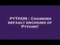PYTHON Changing default encoding of Python