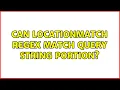 Can LocationMatch Regex match Query String portion 2 Solutions